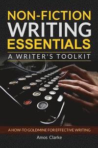 bokomslag Non-fiction Writing Essentials: A Writer's Toolkit: A how-to goldmine for effective writing