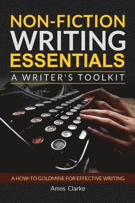 Amos P. Clarke - Non-fiction Writing Essentials: A Writer's Toolkit: A how-to goldmine for effective writing, Häftad