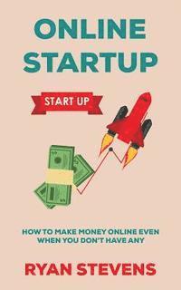 bokomslag Online Startup: How to make money online even when you don't have any