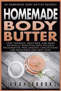 Homemade Body Butter: 40 Homemade Body Butter Recipes! Look Younger, Healthier, And More Naturally Beautiful With Natural Preservative-Free 1