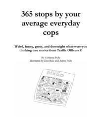 bokomslag 365 stops by your average everyday cops: Weird, funny, gross, and downright what-were-you thinking true stories from Traffic Officers