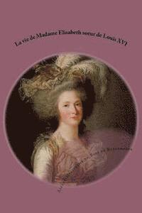 La vie de Madame Elisabeth soeur de Louis XVI 1