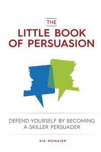 bokomslag The Little Book of Persuasion: Defend Yourself by Becoming a Skilled Persuader