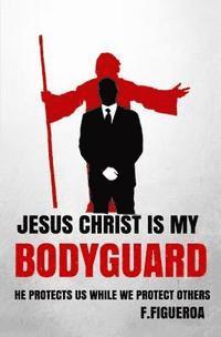 bokomslag Jesus Christ is my Bodyguard: He Protects us while we Protect others