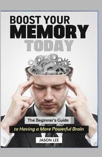 bokomslag BOOST Your MEMORY Today: The Beginner's Guide To Having A More Powerful Brain