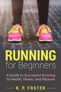 bokomslag Running for Beginners: A Guide to Successful Running for Health, Fitness, and Pleasure.