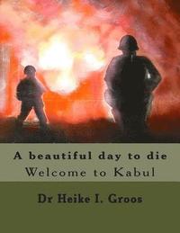 bokomslag A beautiful day to die: Welcome to Kabul