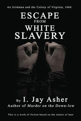 Escape From White Slavery: An Irishman and the Colony of Virginia, 1666 1