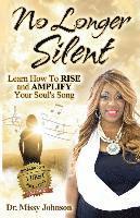 bokomslag No Longer Silent: Learn How To Rise and Amplify Your Powerful Story through Your Soul's Song