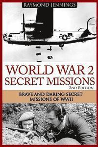 bokomslag World War 2 Secret Missions: Brave & Daring Secret Missions of WW2