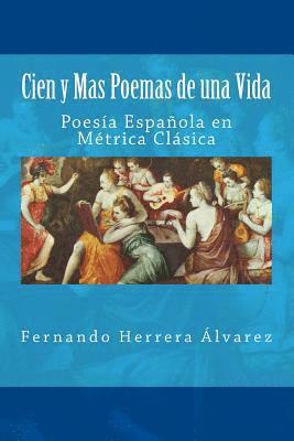 Cien y Mas Poemas de una Vida: Poesía Española en Métrica Clásica 1