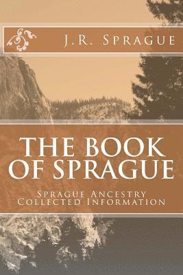 J. R. Sprague - The Book of Sprague: Sprague Ancestry Collected Information, Häftad
