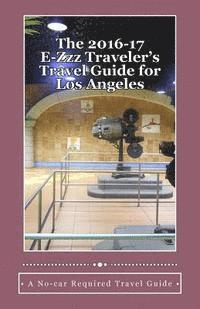 bokomslag The 2016-17 E-Zzz Traveler's Travel Guide for Los Angeles: An Eco-Friendly, No-car Required Travel Guide