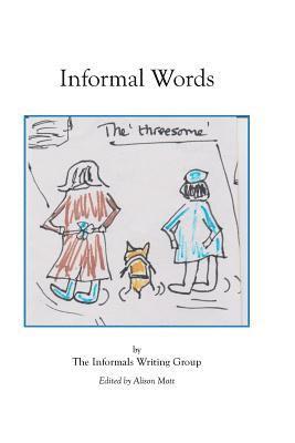 Informal Words: An anthology of writing by the Informals Writing Group 1