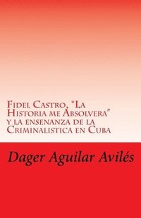 bokomslag Fidel Castro, 'La Historia me Absolvera' y la ensenanza de la Criminalistica en Cuba