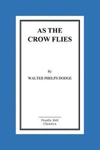Walter Phelps Dodge - As the Crow Flies, Häftad