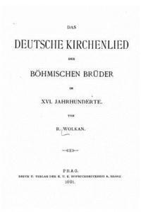 Das deutsche Kirchenlied der böhmischen Brüder im XVI. Jahrhunderte 1