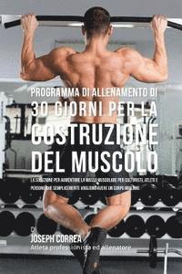 bokomslag Programma Di Allenamento Di 30 Giorni Per La Costruzione Del Muscolo: La Soluzione Per Aumentare La Massa Muscolare Per Culturisti, Atleti E Persone C