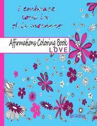 Affirmations Coloring Book: Love: Adult Coloring Book with Over 30 Positive Stress Relieving Patterns for Relaxation 1