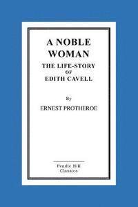 bokomslag A Noble Woman the Life-Story of Edith Cavell