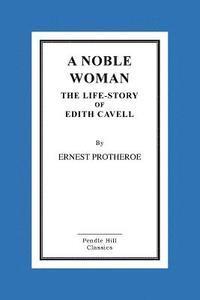 bokomslag A Noble Woman the Life-Story of Edith Cavell