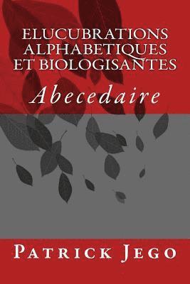 Elucubrations Alphabetiques et Biologisantes: Abecedaire 1