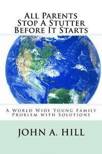 bokomslag All Parents Stop A Stutter Before It Starts: A World Wide Young Family Problem with Solutions