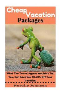 bokomslag Cheap Vacation Packages: What The Travel Agent Won't Tell You, Can Save You 50-70% Off Your Vacation!