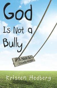 bokomslag God Is Not a Bully: A Not-So-Churchy Memoir