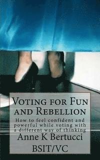 bokomslag Voting for Fun and Rebellion: How to feel confident and powerful while voting with a different way of thinking.
