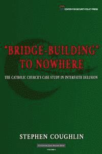bokomslag 'Bridge-Building' to Nowhere: The Catholic Church's Case Study in Interfaith Delusion