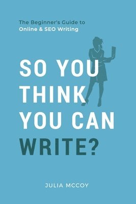 So You Think You Can Write?: The Definitive Guide to Successful Online Writing 1