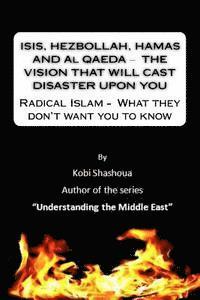 bokomslag ISIS, HEZBOLLAH, HAMAS AND Al QAEDA ? THE VISION THAT WILL CAST DISASTER UPON YOU: Radical Islam - What they don't want you to know