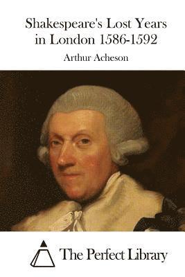Shakespeare's Lost Years in London 1586-1592