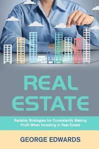 bokomslag Real Estate: Reliable Strategies for Consistently Making Profit When Investing in Real Estate