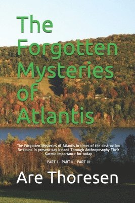 The Forgotten Mysteries of Atlantis: The Forgotten Mysteries of Atlantis In times of the destruction Re-found in present day Ireland Through Anthropos 1