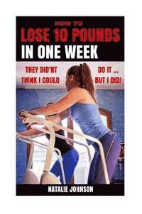 Natalie Johnson - How to Lose 10 Pounds in One Week: They Didn't Think I Could...but I Did!, Häftad