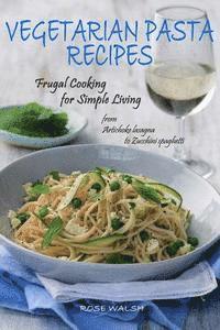 bokomslag Vegetarian Pasta Recipes: Frugal Cooking for Simple Living: from Artichoke Lasagna to Zucchini Spaghetti