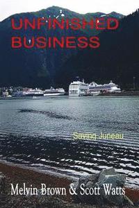 bokomslag Unfinished Business: Saving Juneau