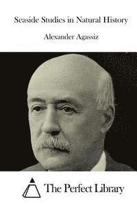 Alexander Agassiz, The Perfect Library - Seaside Studies in Natural History, Häftad