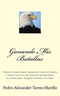 bokomslag Ganando Mis Batallas: Fuimos creados para conquistar nuestro futuro y tomar herencia de nuestras bendiciones, no perderemos ninguna batalla a Su lado.