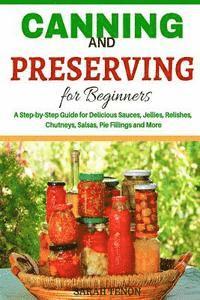 bokomslag Canning and Preserving for Beginners: A Step-by-Step Guide for Delicious Sauces,