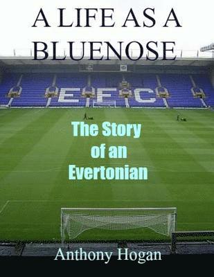 A Life As A Bluenose: The story of an Evertonian 1