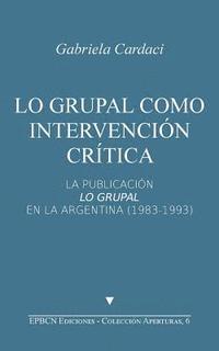 bokomslag Lo grupal como intervención crítica: La publicación Lo Grupal en la Argentina (1983-1993)