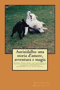 bokomslag Aurisidalba: una storia d'amore, avventura e magia: Aurora, Iside, Alba, tre cagnoline la cui vita è stata straordinariamente amore