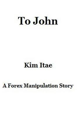 To John: A Forex Manipulation Story 1