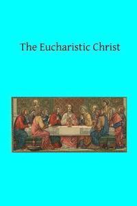 bokomslag The Eucharistic Christ