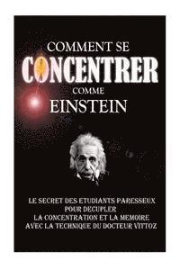 bokomslag Comment Se Concentrer Comme Einstein: Le Secret des Etudiants Paresseux Pour Décupler La Concentration Et La Mémoire Avec La Technique Du Docteur Vitt