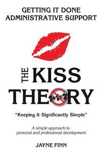 bokomslag The KISS Theory: Getting it Done Administrative Support: Keep It Strategically Simple 'A simple approach to personal and professional d