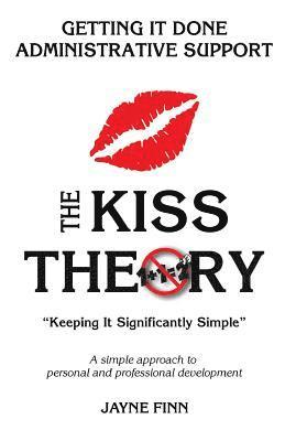 bokomslag The KISS Theory: Getting it Done Administrative Support: Keep It Strategically Simple 'A simple approach to personal and professional development.'